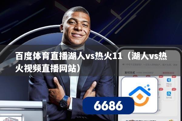 百度体育直播湖人vs热火11(湖人vs热火视频直播网站)