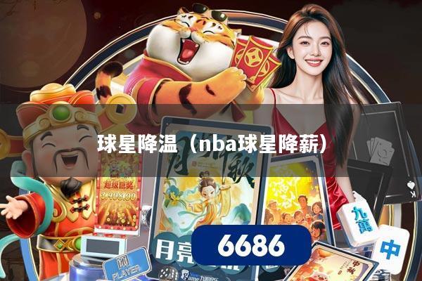 球星降温(nba球星降薪)