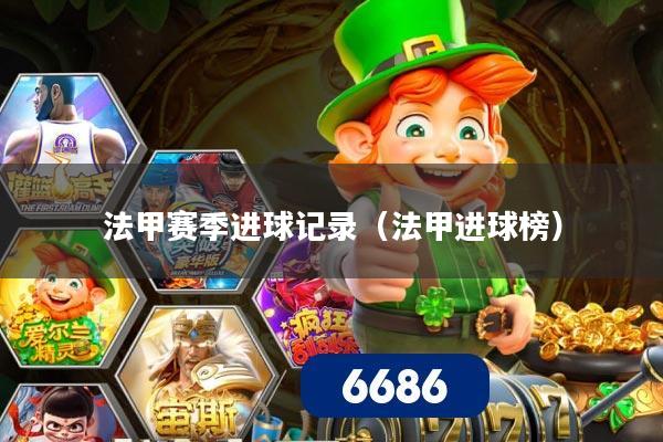 法甲赛季进球记录（法甲进球榜）